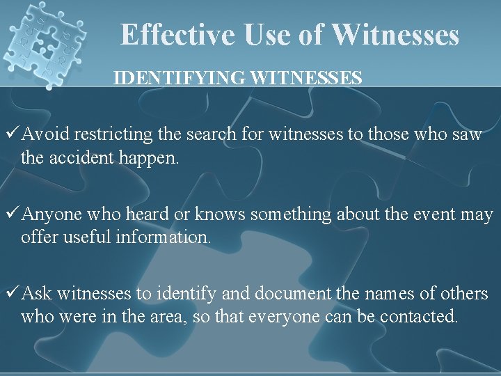 Effective Use of Witnesses IDENTIFYING WITNESSES üAvoid restricting the search for witnesses to those