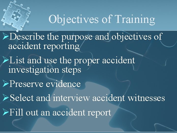Objectives of Training ØDescribe the purpose and objectives of accident reporting ØList and use