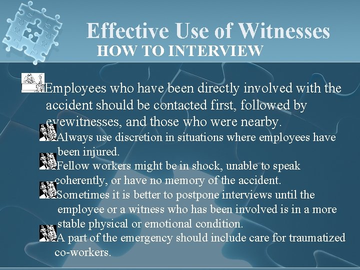 Effective Use of Witnesses HOW TO INTERVIEW Employees who have been directly involved with