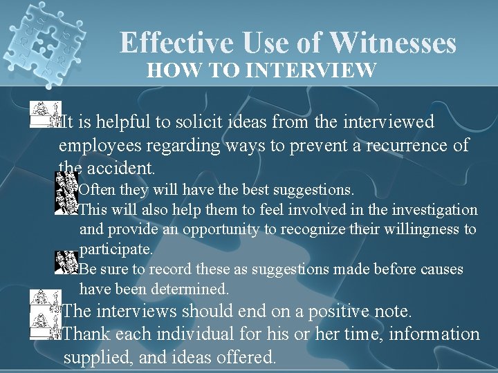 Effective Use of Witnesses HOW TO INTERVIEW It is helpful to solicit ideas from