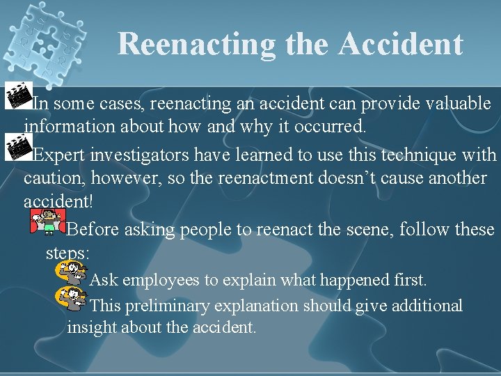 Reenacting the Accident In some cases, reenacting an accident can provide valuable information about