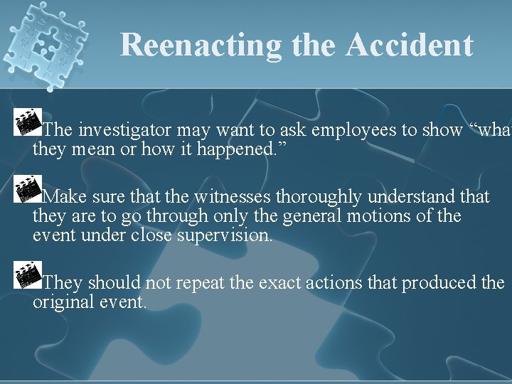 Reenacting the Accident The investigator may want to ask employees to show “what they