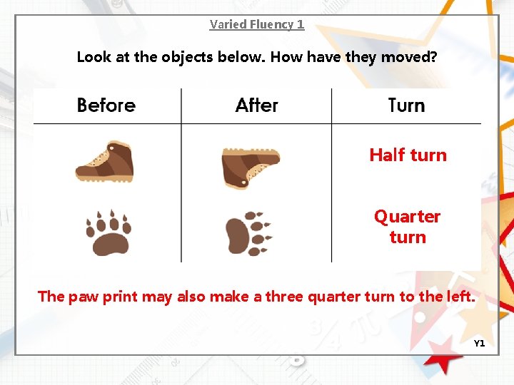 Varied Fluency 1 Look at the objects below. How have they moved? Half turn