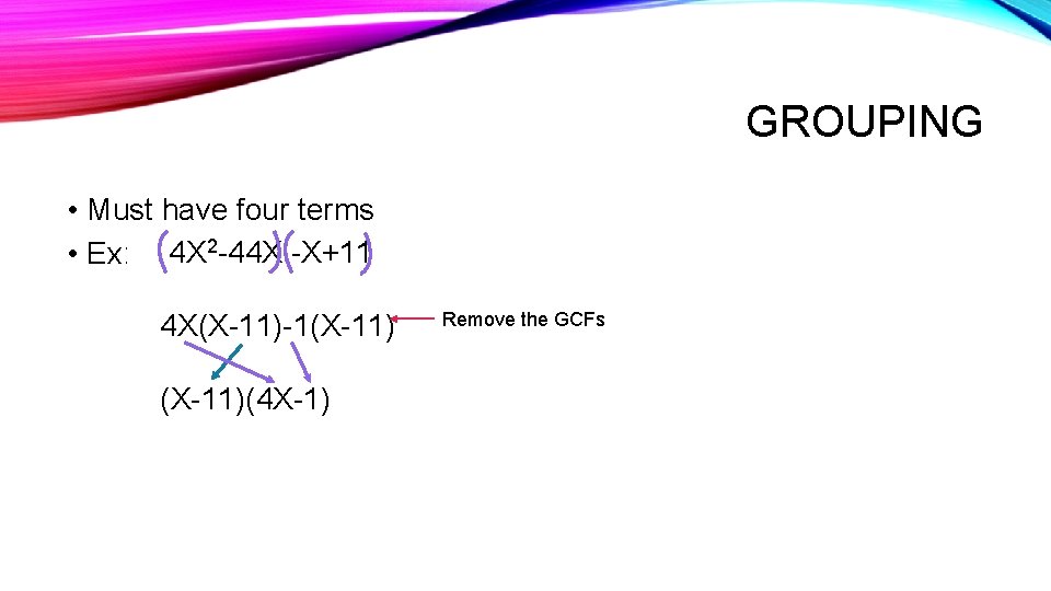 GROUPING • Must have four terms • Ex: • 4 X 2 -44 X