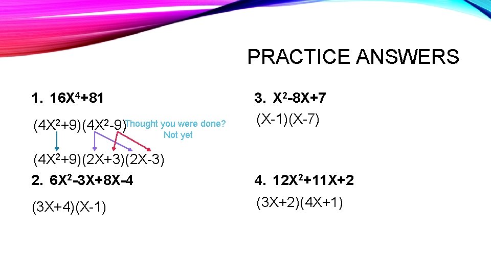 PRACTICE ANSWERS 1. 16 X 4+81 (4 X 2+9)(4 X 2 -9)Thought you were