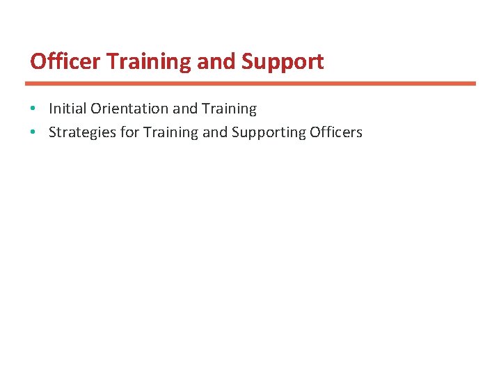 Officer Training and Support • Initial Orientation and Training • Strategies for Training and