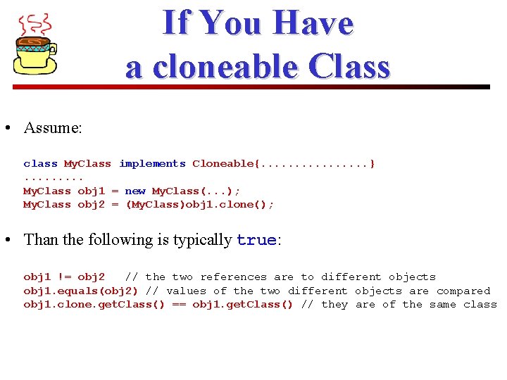If You Have a cloneable Class • Assume: class My. Class implements Cloneable{. .