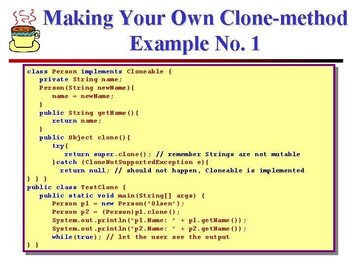 Making Your Own Clone-method Example No. 1 class Person implements Cloneable { private String