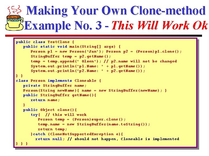 Making Your Own Clone-method Example No. 3 - This Will Work Ok public class
