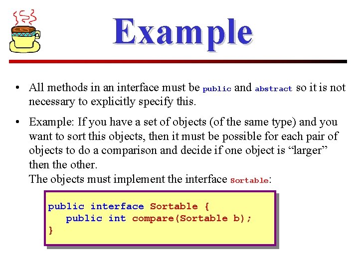 Example • All methods in an interface must be public and abstract so it