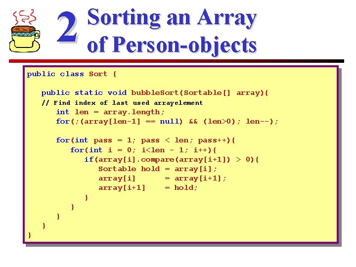 2 Sorting an Array of Person-objects public class Sort { public static void bubble.