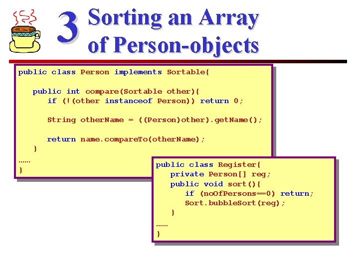 3 Sorting an Array of Person-objects public class Person implements Sortable{ public int compare(Sortable