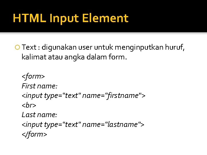 HTML Input Element Text : digunakan user untuk menginputkan huruf, kalimat atau angka dalam HTML Input Element Text : digunakan user untuk menginputkan huruf, kalimat atau angka dalam