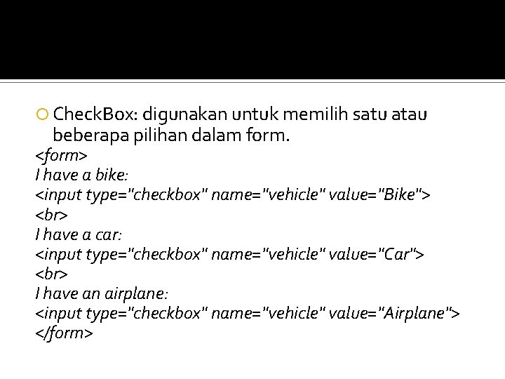 Check. Box: digunakan untuk memilih satu atau beberapa pilihan dalam form. <form> I Check. Box: digunakan untuk memilih satu atau beberapa pilihan dalam form. <form> I