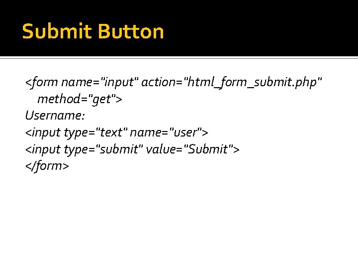 Submit Button <form name="input" action="html_form_submit. php" method="get"> Username: <input type="text" name="user"> <input type="submit" value="Submit"> Submit Button <form name="input" action="html_form_submit. php" method="get"> Username: <input type="text" name="user"> <input type="submit" value="Submit">