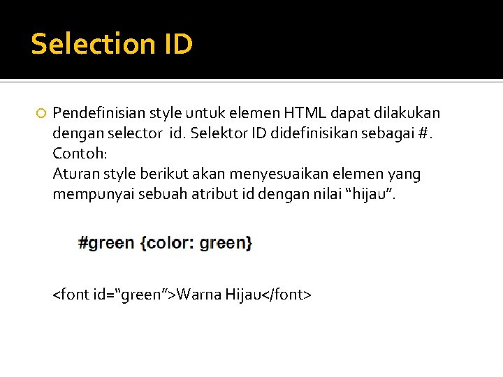 Selection ID Pendefinisian style untuk elemen HTML dapat dilakukan dengan selector id. Selektor ID Selection ID Pendefinisian style untuk elemen HTML dapat dilakukan dengan selector id. Selektor ID