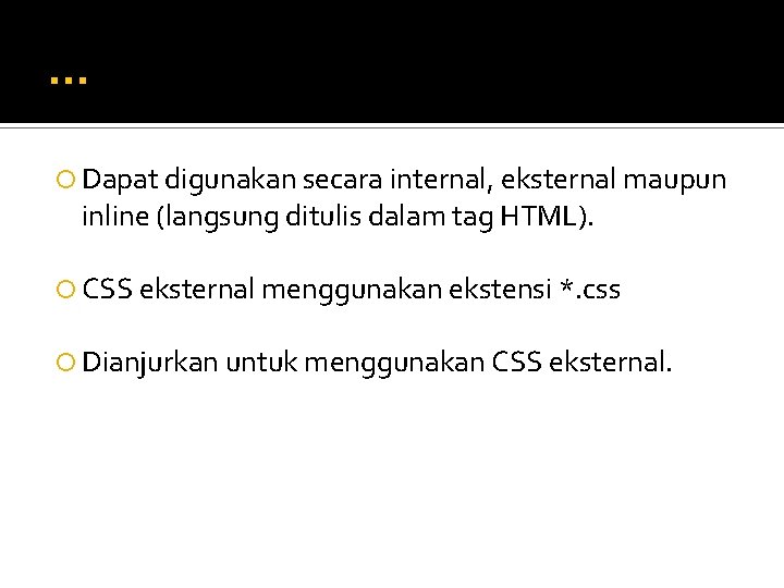 … Dapat digunakan secara internal, eksternal maupun inline (langsung ditulis dalam tag HTML). CSS … Dapat digunakan secara internal, eksternal maupun inline (langsung ditulis dalam tag HTML). CSS