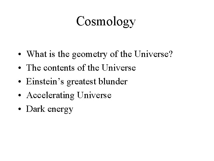 Cosmology • • • What is the geometry of the Universe? The contents of