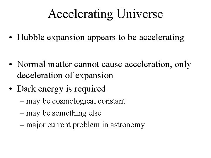 Accelerating Universe • Hubble expansion appears to be accelerating • Normal matter cannot cause