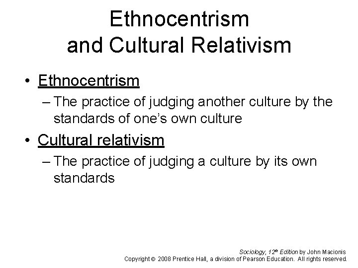 Ethnocentrism and Cultural Relativism • Ethnocentrism – The practice of judging another culture by