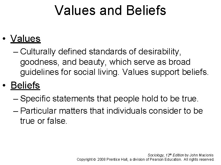 Values and Beliefs • Values – Culturally defined standards of desirability, goodness, and beauty,