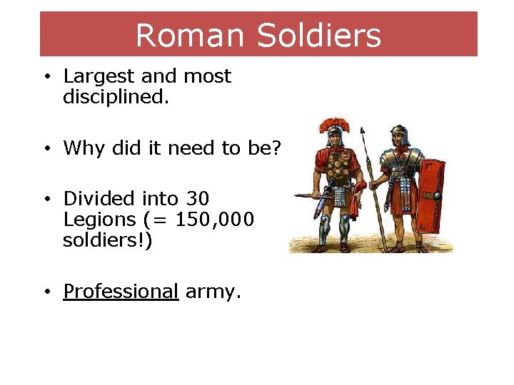 Roman Soldiers • Largest and most disciplined. • Why did it need to be?