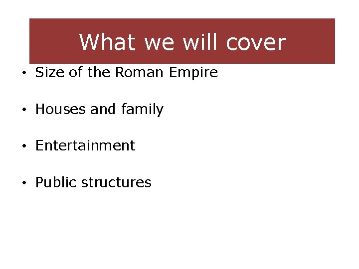 What we will cover • Size of the Roman Empire • Houses and family