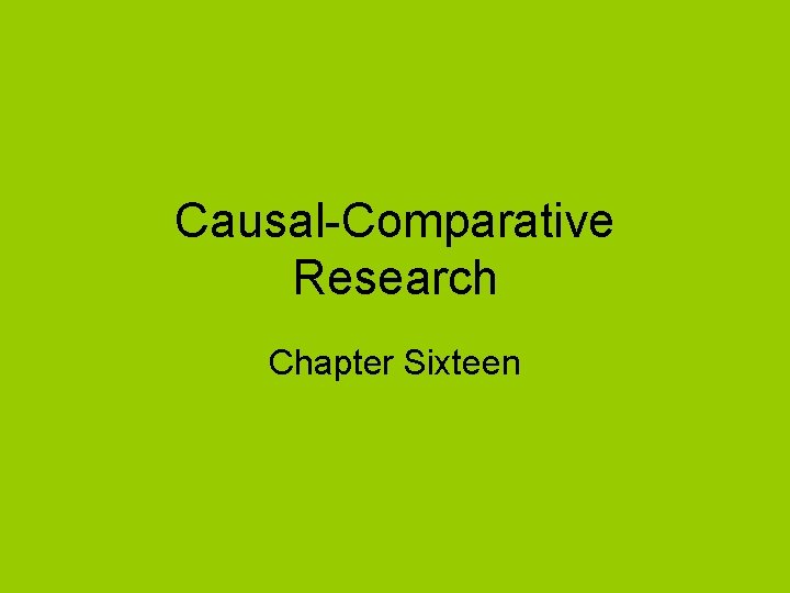 Causal-Comparative Research Chapter Sixteen 