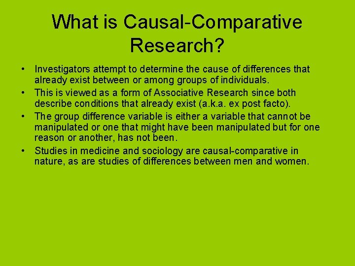 What is Causal-Comparative Research? • Investigators attempt to determine the cause of differences that