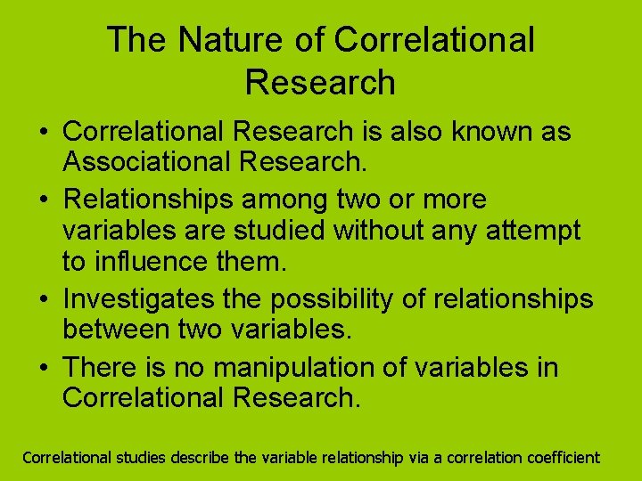 The Nature of Correlational Research • Correlational Research is also known as Associational Research.