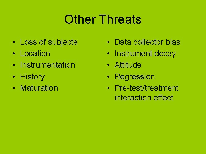 Other Threats • • • Loss of subjects Location Instrumentation History Maturation • •