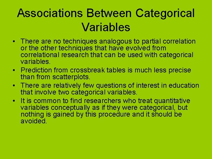 Associations Between Categorical Variables • There are no techniques analogous to partial correlation or
