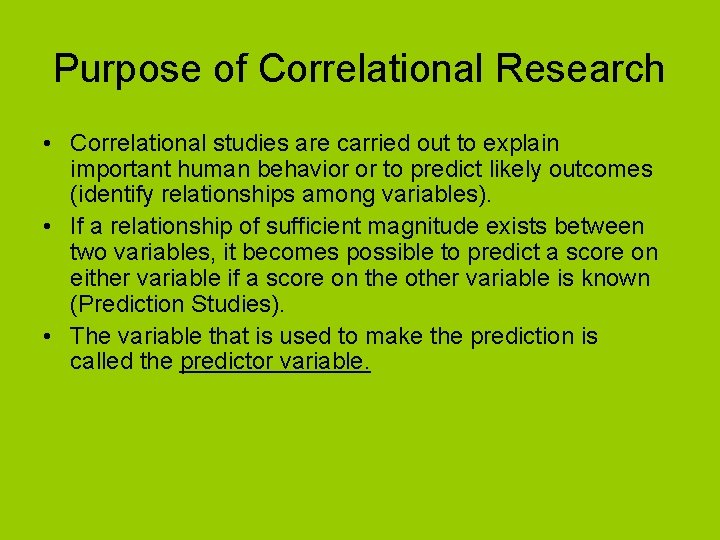 Purpose of Correlational Research • Correlational studies are carried out to explain important human