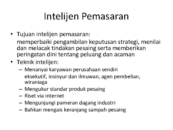 Intelijen Pemasaran • Tujuan intelijen pemasaran: memperbaiki pengambilan keputusan strategi, menilai dan melacak tindakan Intelijen Pemasaran • Tujuan intelijen pemasaran: memperbaiki pengambilan keputusan strategi, menilai dan melacak tindakan