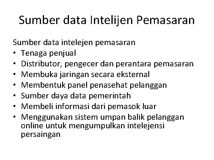 Sumber data Intelijen Pemasaran Sumber data intelejen pemasaran • Tenaga penjual • Distributor, pengecer Sumber data Intelijen Pemasaran Sumber data intelejen pemasaran • Tenaga penjual • Distributor, pengecer