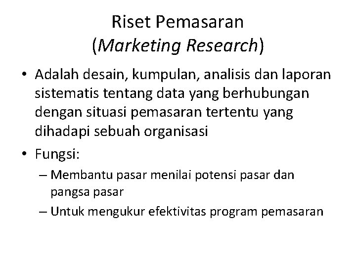 Riset Pemasaran (Marketing Research) • Adalah desain, kumpulan, analisis dan laporan sistematis tentang data Riset Pemasaran (Marketing Research) • Adalah desain, kumpulan, analisis dan laporan sistematis tentang data