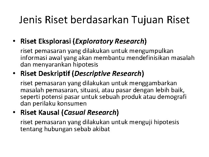 Jenis Riset berdasarkan Tujuan Riset • Riset Eksplorasi (Exploratory Research) riset pemasaran yang dilakukan Jenis Riset berdasarkan Tujuan Riset • Riset Eksplorasi (Exploratory Research) riset pemasaran yang dilakukan