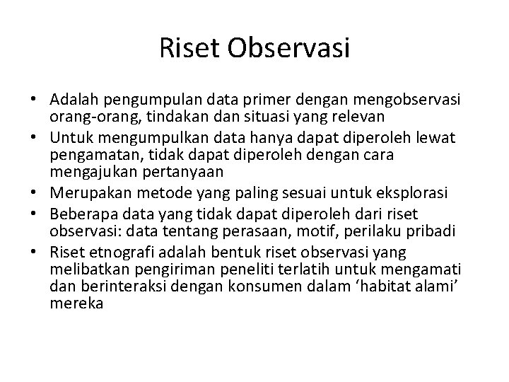 Riset Observasi • Adalah pengumpulan data primer dengan mengobservasi orang-orang, tindakan dan situasi yang Riset Observasi • Adalah pengumpulan data primer dengan mengobservasi orang-orang, tindakan dan situasi yang
