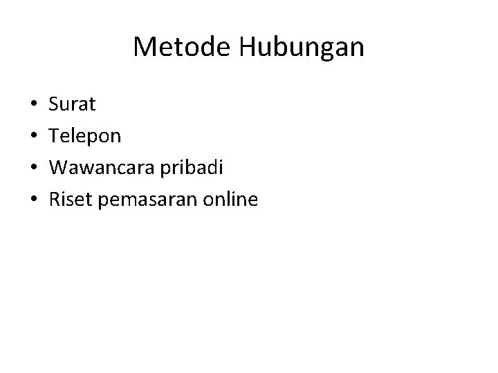 Metode Hubungan • • Surat Telepon Wawancara pribadi Riset pemasaran online Metode Hubungan • • Surat Telepon Wawancara pribadi Riset pemasaran online