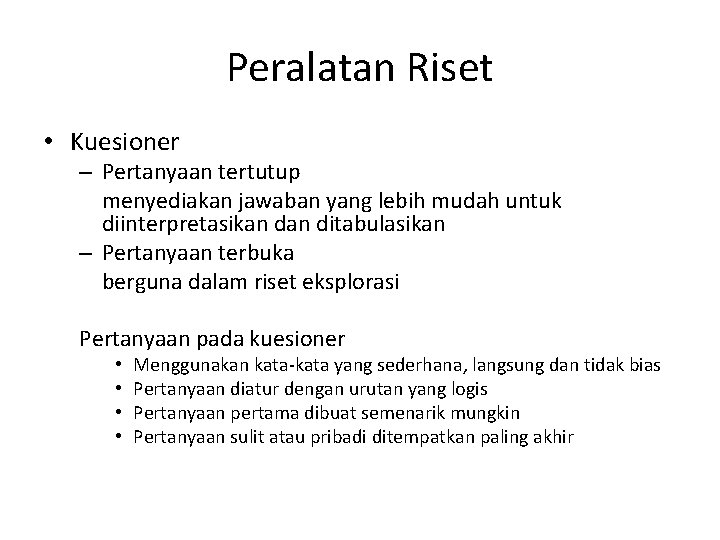 Peralatan Riset • Kuesioner – Pertanyaan tertutup menyediakan jawaban yang lebih mudah untuk diinterpretasikan Peralatan Riset • Kuesioner – Pertanyaan tertutup menyediakan jawaban yang lebih mudah untuk diinterpretasikan