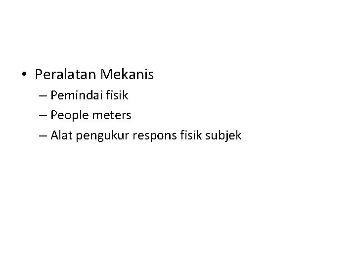 • Peralatan Mekanis – Pemindai fisik – People meters – Alat pengukur respons • Peralatan Mekanis – Pemindai fisik – People meters – Alat pengukur respons