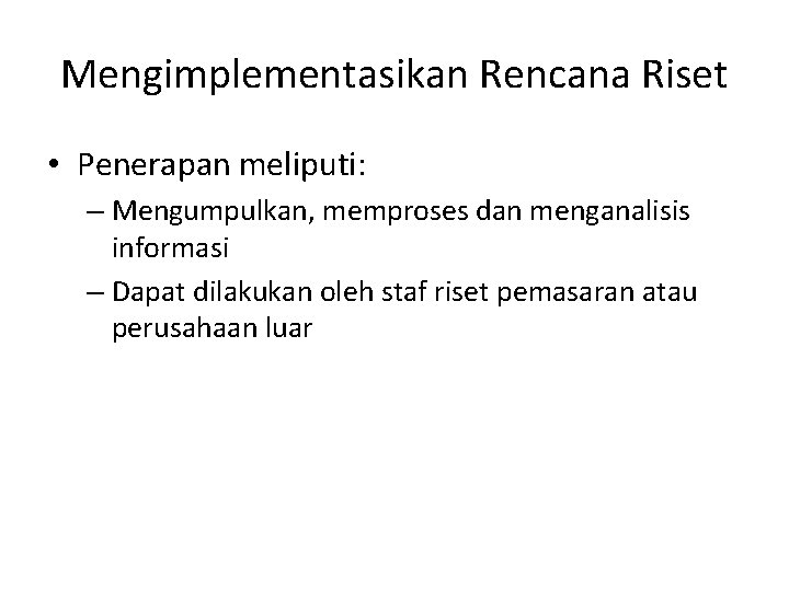 Mengimplementasikan Rencana Riset • Penerapan meliputi: – Mengumpulkan, memproses dan menganalisis informasi – Dapat Mengimplementasikan Rencana Riset • Penerapan meliputi: – Mengumpulkan, memproses dan menganalisis informasi – Dapat