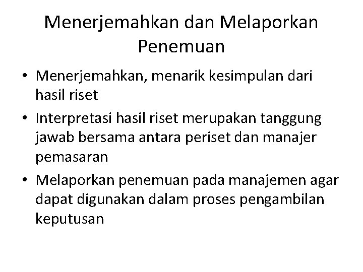 Menerjemahkan dan Melaporkan Penemuan • Menerjemahkan, menarik kesimpulan dari hasil riset • Interpretasi hasil Menerjemahkan dan Melaporkan Penemuan • Menerjemahkan, menarik kesimpulan dari hasil riset • Interpretasi hasil