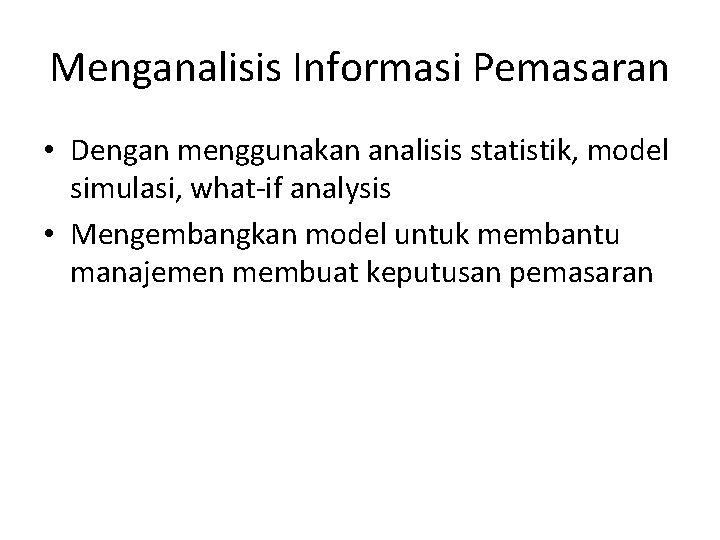 Menganalisis Informasi Pemasaran • Dengan menggunakan analisis statistik, model simulasi, what-if analysis • Mengembangkan Menganalisis Informasi Pemasaran • Dengan menggunakan analisis statistik, model simulasi, what-if analysis • Mengembangkan