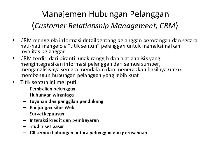 Manajemen Hubungan Pelanggan (Customer Relationship Management, CRM) • CRM mengelola informasi detail tentang pelanggan Manajemen Hubungan Pelanggan (Customer Relationship Management, CRM) • CRM mengelola informasi detail tentang pelanggan