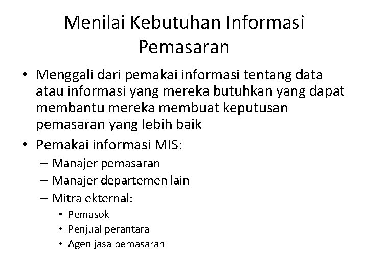 Menilai Kebutuhan Informasi Pemasaran • Menggali dari pemakai informasi tentang data atau informasi yang Menilai Kebutuhan Informasi Pemasaran • Menggali dari pemakai informasi tentang data atau informasi yang