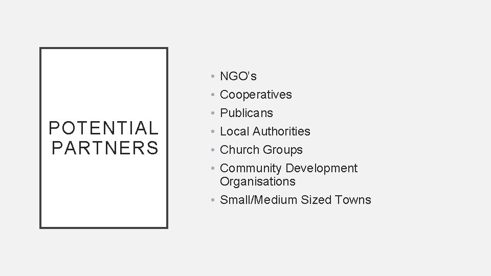 POTENTIAL PARTNERS • • • NGO’s Cooperatives Publicans Local Authorities Church Groups Community Development