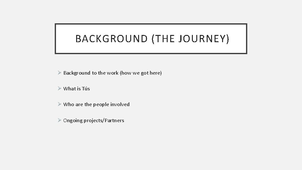 BACKGROUND (THE JOURNEY) Ø Background to the work (how we got here) Ø What
