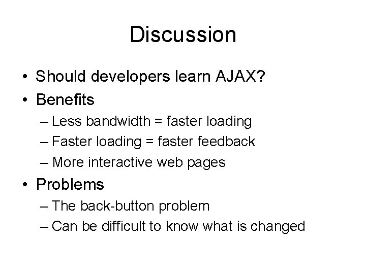 Discussion • Should developers learn AJAX? • Benefits – Less bandwidth = faster loading