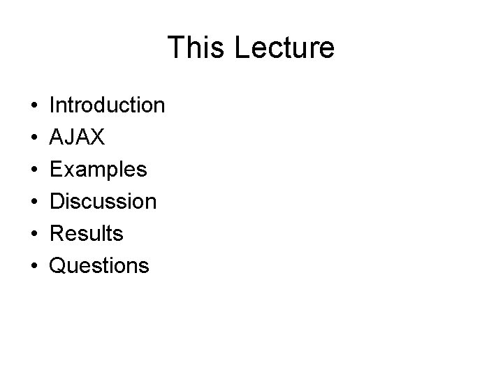 This Lecture • • • Introduction AJAX Examples Discussion Results Questions 